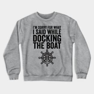 I'm Sorry For What I Said While Docking The Boat Crewneck Sweatshirt